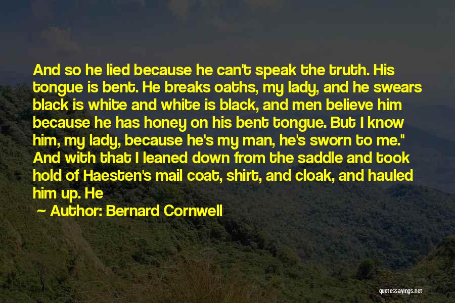 Bernard Cornwell Quotes: And So He Lied Because He Can't Speak The Truth. His Tongue Is Bent. He Breaks Oaths, My Lady, And