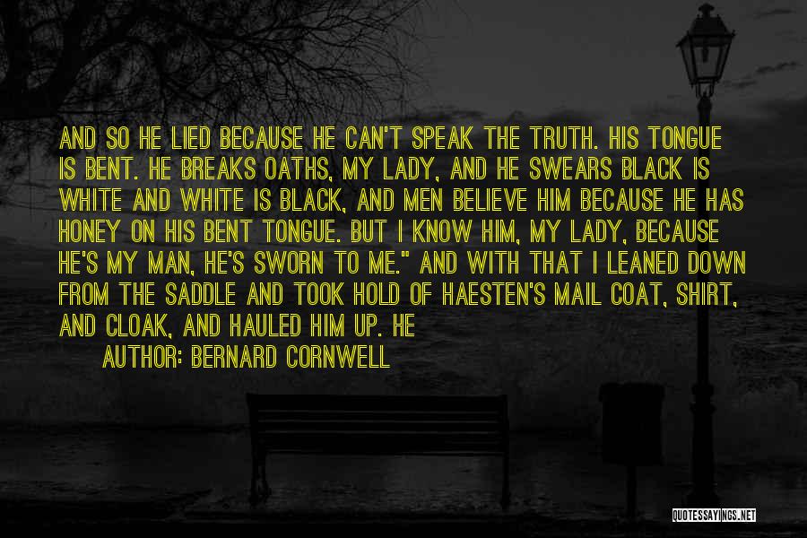 Bernard Cornwell Quotes: And So He Lied Because He Can't Speak The Truth. His Tongue Is Bent. He Breaks Oaths, My Lady, And