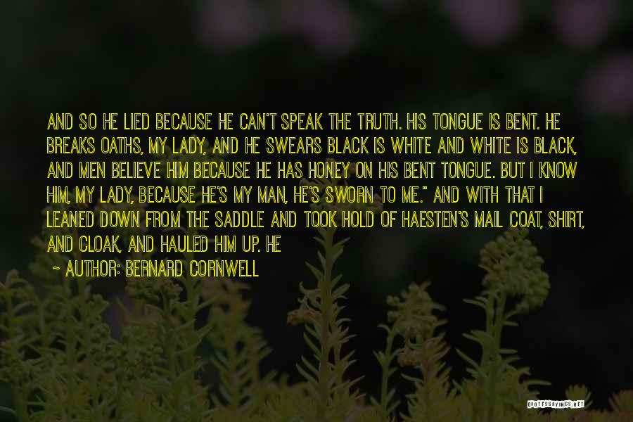 Bernard Cornwell Quotes: And So He Lied Because He Can't Speak The Truth. His Tongue Is Bent. He Breaks Oaths, My Lady, And