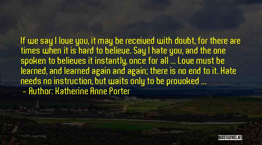 Katherine Anne Porter Quotes: If We Say I Love You, It May Be Received With Doubt, For There Are Times When It Is Hard