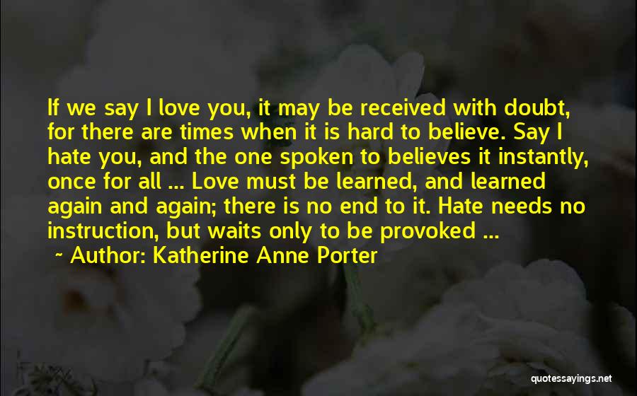 Katherine Anne Porter Quotes: If We Say I Love You, It May Be Received With Doubt, For There Are Times When It Is Hard