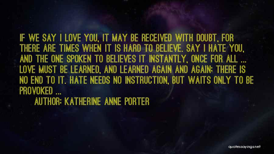 Katherine Anne Porter Quotes: If We Say I Love You, It May Be Received With Doubt, For There Are Times When It Is Hard