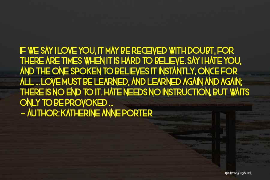 Katherine Anne Porter Quotes: If We Say I Love You, It May Be Received With Doubt, For There Are Times When It Is Hard