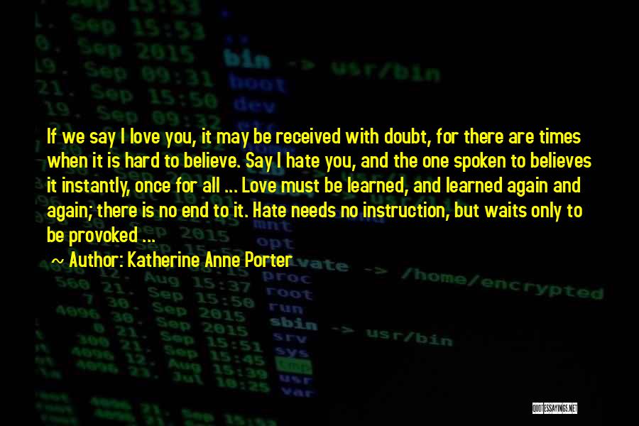 Katherine Anne Porter Quotes: If We Say I Love You, It May Be Received With Doubt, For There Are Times When It Is Hard