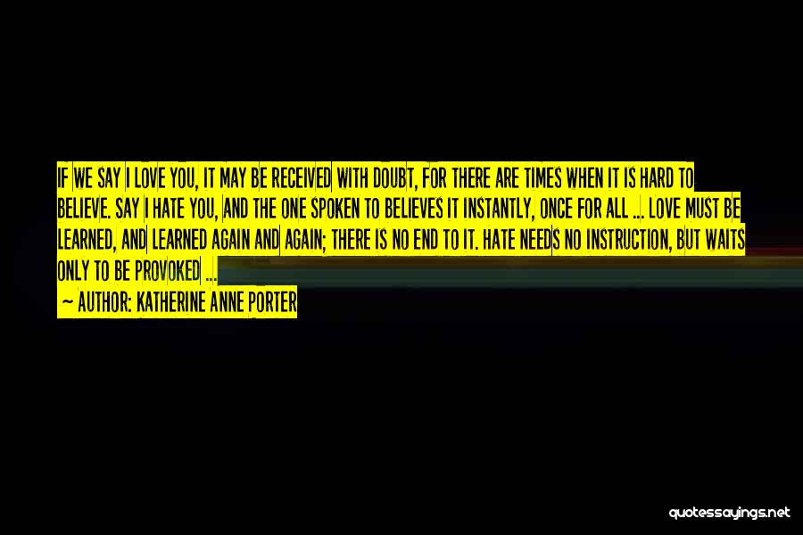 Katherine Anne Porter Quotes: If We Say I Love You, It May Be Received With Doubt, For There Are Times When It Is Hard