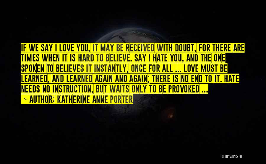 Katherine Anne Porter Quotes: If We Say I Love You, It May Be Received With Doubt, For There Are Times When It Is Hard