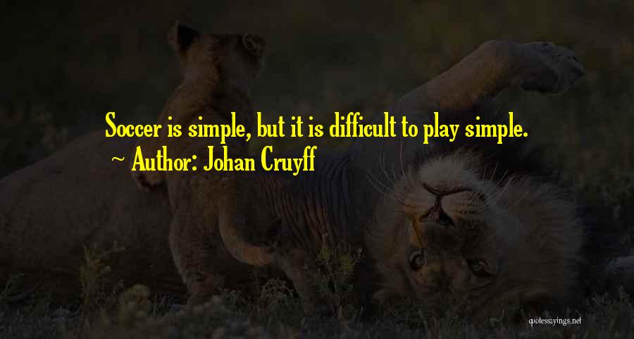 Johan Cruyff Quotes: Soccer Is Simple, But It Is Difficult To Play Simple.
