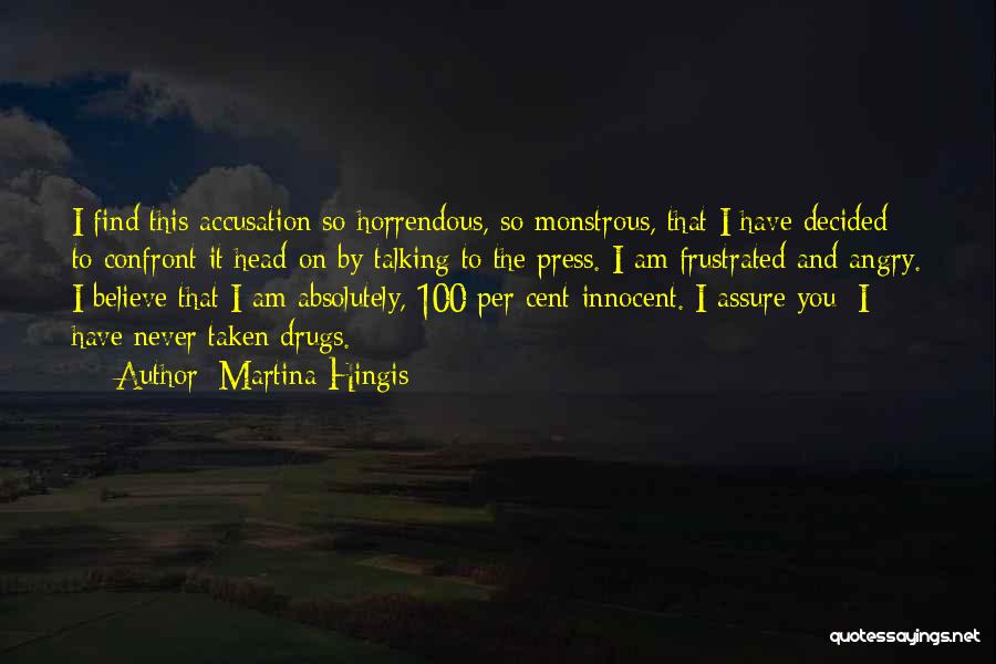 Martina Hingis Quotes: I Find This Accusation So Horrendous, So Monstrous, That I Have Decided To Confront It Head-on By Talking To The