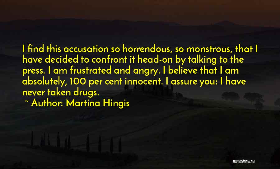 Martina Hingis Quotes: I Find This Accusation So Horrendous, So Monstrous, That I Have Decided To Confront It Head-on By Talking To The