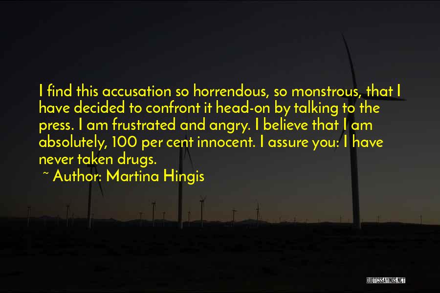 Martina Hingis Quotes: I Find This Accusation So Horrendous, So Monstrous, That I Have Decided To Confront It Head-on By Talking To The