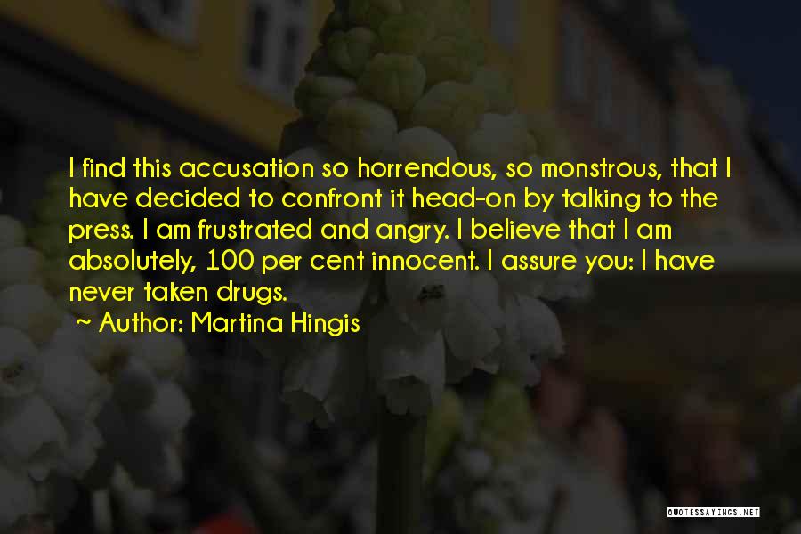 Martina Hingis Quotes: I Find This Accusation So Horrendous, So Monstrous, That I Have Decided To Confront It Head-on By Talking To The