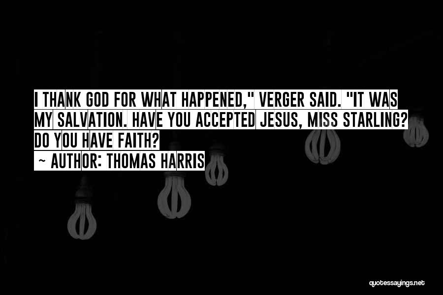 Thomas Harris Quotes: I Thank God For What Happened, Verger Said. It Was My Salvation. Have You Accepted Jesus, Miss Starling? Do You