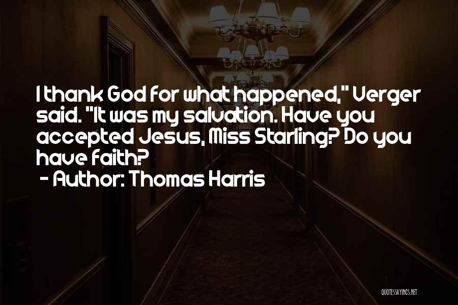 Thomas Harris Quotes: I Thank God For What Happened, Verger Said. It Was My Salvation. Have You Accepted Jesus, Miss Starling? Do You