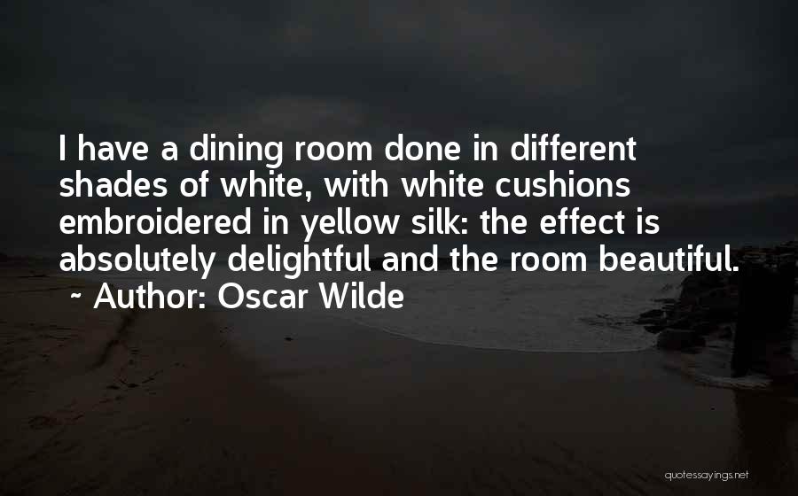 Oscar Wilde Quotes: I Have A Dining Room Done In Different Shades Of White, With White Cushions Embroidered In Yellow Silk: The Effect