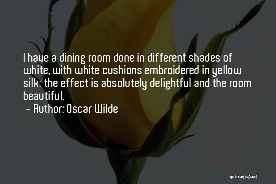Oscar Wilde Quotes: I Have A Dining Room Done In Different Shades Of White, With White Cushions Embroidered In Yellow Silk: The Effect