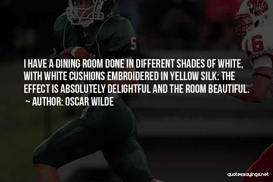 Oscar Wilde Quotes: I Have A Dining Room Done In Different Shades Of White, With White Cushions Embroidered In Yellow Silk: The Effect