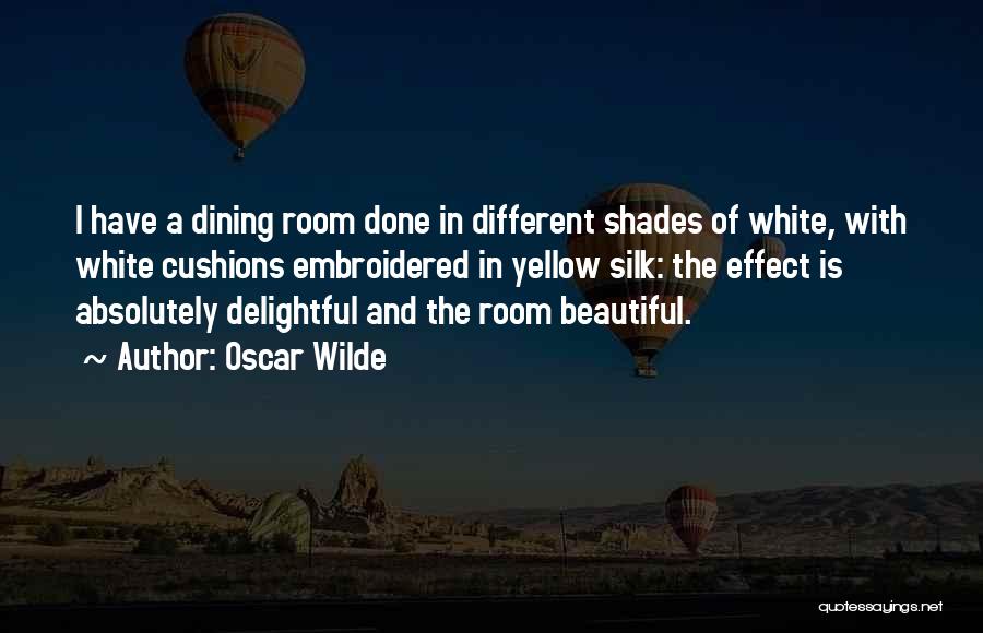 Oscar Wilde Quotes: I Have A Dining Room Done In Different Shades Of White, With White Cushions Embroidered In Yellow Silk: The Effect