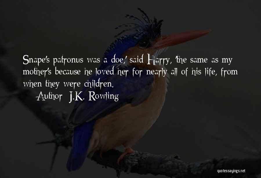 J.K. Rowling Quotes: Snape's Patronus Was A Doe,' Said Harry, 'the Same As My Mother's Because He Loved Her For Nearly All Of