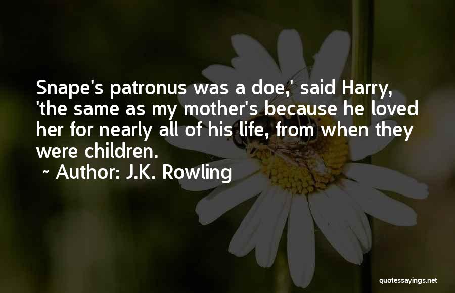 J.K. Rowling Quotes: Snape's Patronus Was A Doe,' Said Harry, 'the Same As My Mother's Because He Loved Her For Nearly All Of