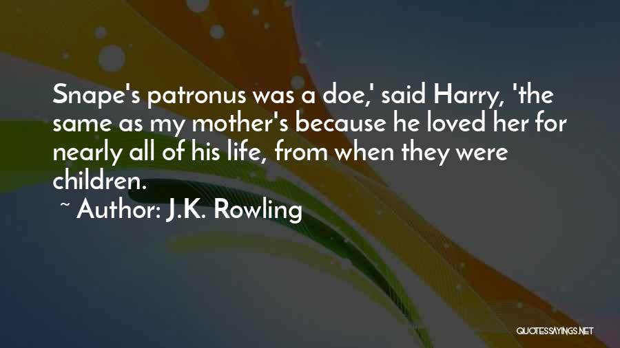 J.K. Rowling Quotes: Snape's Patronus Was A Doe,' Said Harry, 'the Same As My Mother's Because He Loved Her For Nearly All Of