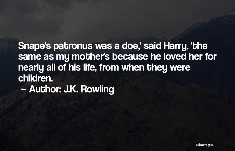 J.K. Rowling Quotes: Snape's Patronus Was A Doe,' Said Harry, 'the Same As My Mother's Because He Loved Her For Nearly All Of