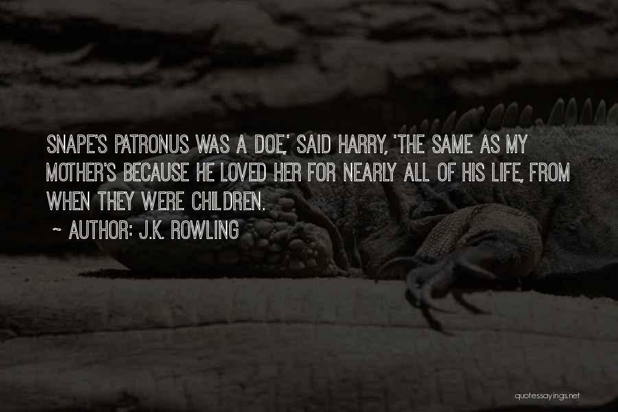 J.K. Rowling Quotes: Snape's Patronus Was A Doe,' Said Harry, 'the Same As My Mother's Because He Loved Her For Nearly All Of