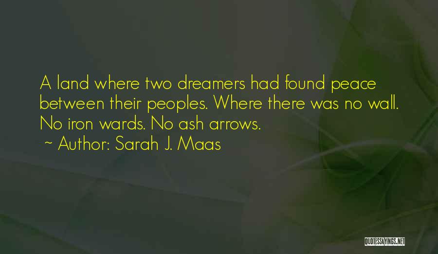 Sarah J. Maas Quotes: A Land Where Two Dreamers Had Found Peace Between Their Peoples. Where There Was No Wall. No Iron Wards. No