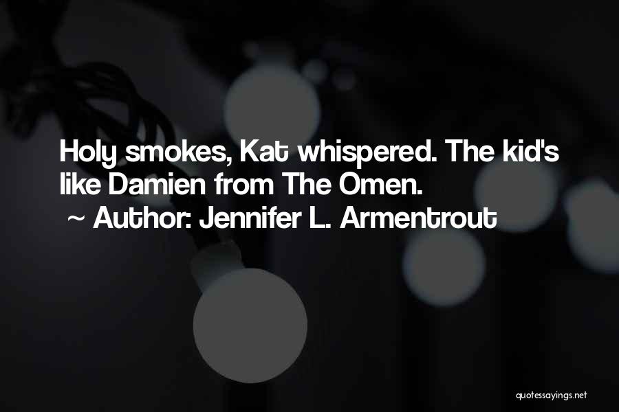 Jennifer L. Armentrout Quotes: Holy Smokes, Kat Whispered. The Kid's Like Damien From The Omen.