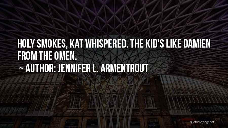 Jennifer L. Armentrout Quotes: Holy Smokes, Kat Whispered. The Kid's Like Damien From The Omen.