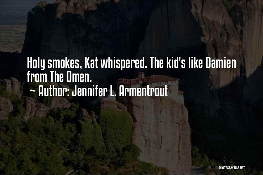 Jennifer L. Armentrout Quotes: Holy Smokes, Kat Whispered. The Kid's Like Damien From The Omen.