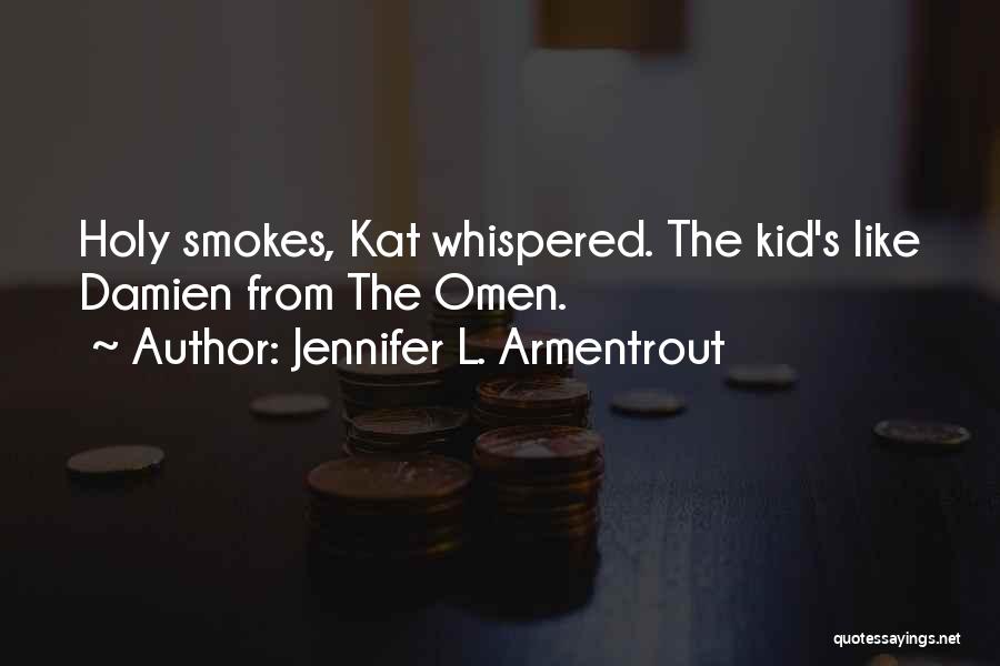 Jennifer L. Armentrout Quotes: Holy Smokes, Kat Whispered. The Kid's Like Damien From The Omen.