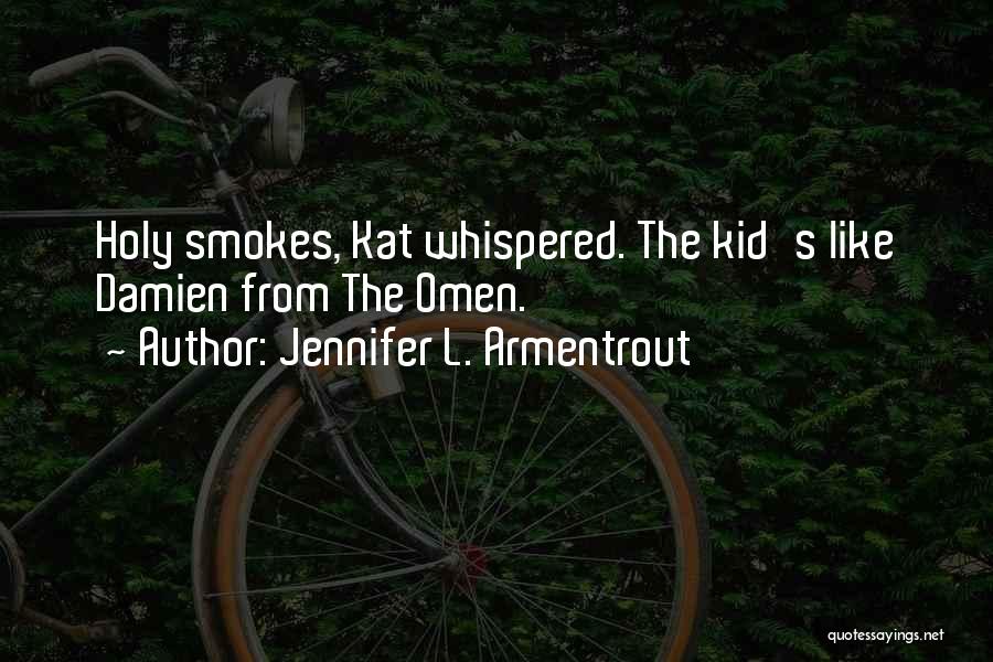 Jennifer L. Armentrout Quotes: Holy Smokes, Kat Whispered. The Kid's Like Damien From The Omen.