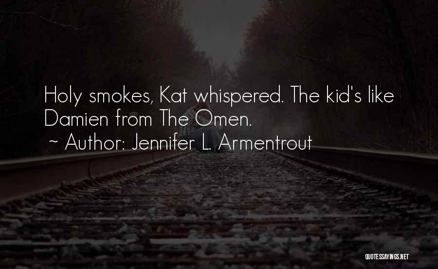 Jennifer L. Armentrout Quotes: Holy Smokes, Kat Whispered. The Kid's Like Damien From The Omen.