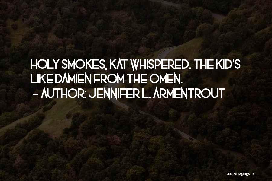 Jennifer L. Armentrout Quotes: Holy Smokes, Kat Whispered. The Kid's Like Damien From The Omen.