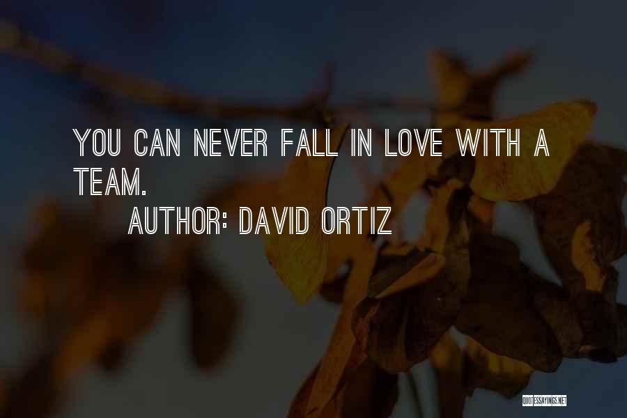 David Ortiz Quotes: You Can Never Fall In Love With A Team.