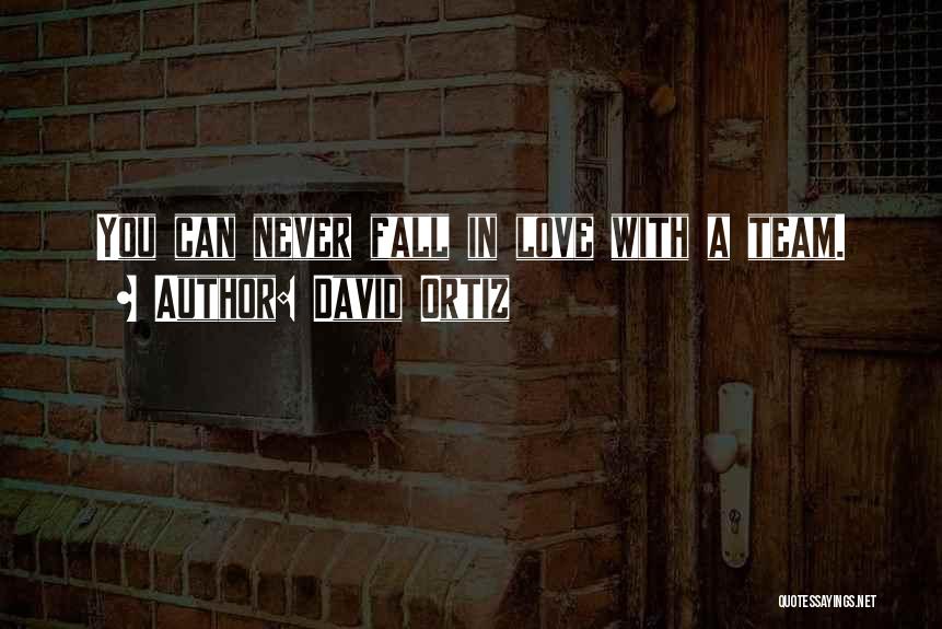 David Ortiz Quotes: You Can Never Fall In Love With A Team.