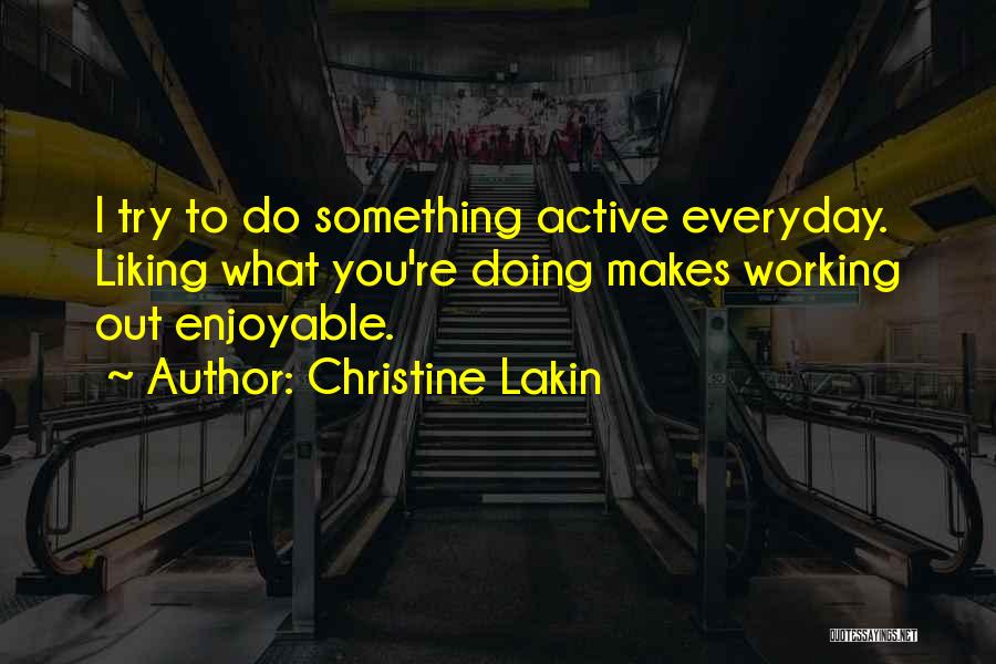 Christine Lakin Quotes: I Try To Do Something Active Everyday. Liking What You're Doing Makes Working Out Enjoyable.