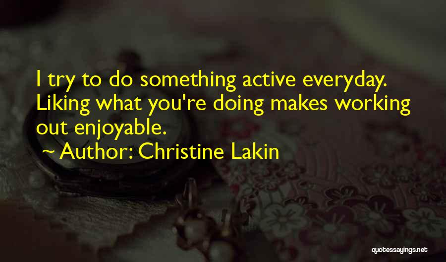 Christine Lakin Quotes: I Try To Do Something Active Everyday. Liking What You're Doing Makes Working Out Enjoyable.
