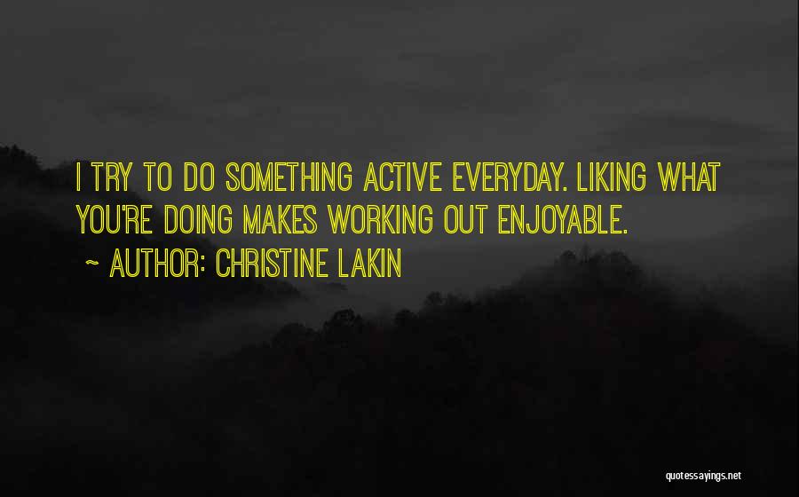 Christine Lakin Quotes: I Try To Do Something Active Everyday. Liking What You're Doing Makes Working Out Enjoyable.