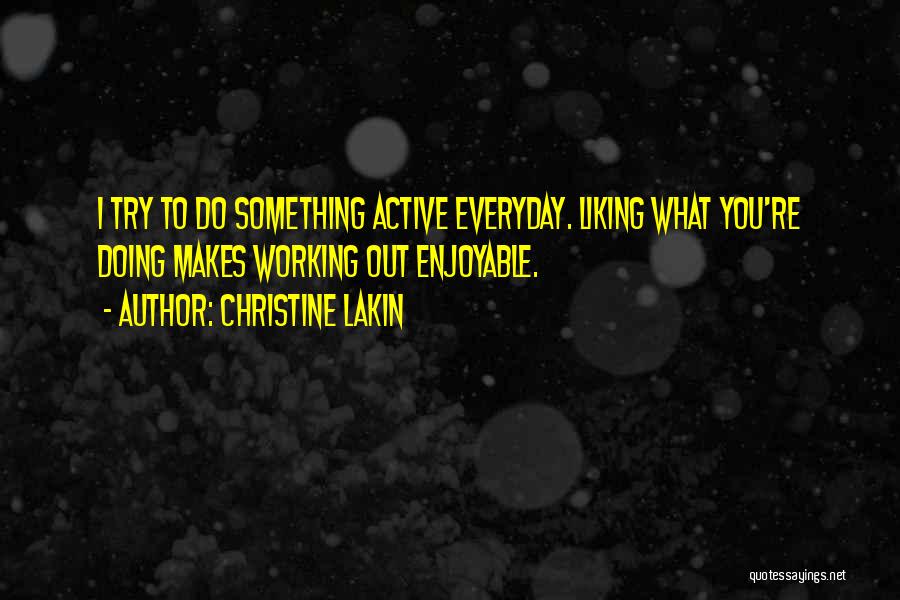 Christine Lakin Quotes: I Try To Do Something Active Everyday. Liking What You're Doing Makes Working Out Enjoyable.