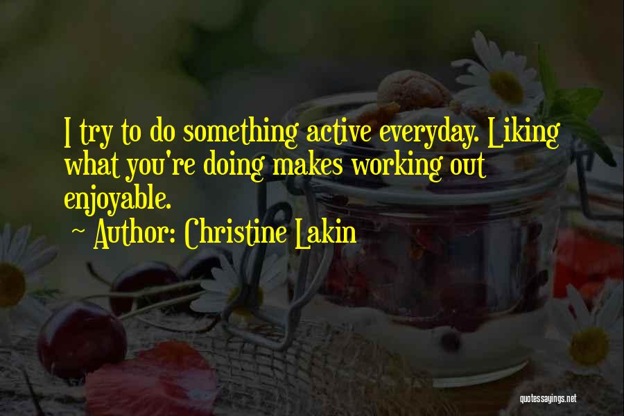 Christine Lakin Quotes: I Try To Do Something Active Everyday. Liking What You're Doing Makes Working Out Enjoyable.