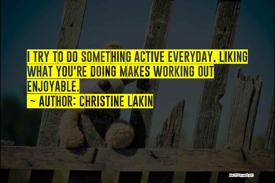 Christine Lakin Quotes: I Try To Do Something Active Everyday. Liking What You're Doing Makes Working Out Enjoyable.
