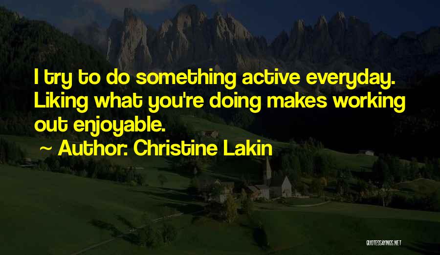 Christine Lakin Quotes: I Try To Do Something Active Everyday. Liking What You're Doing Makes Working Out Enjoyable.