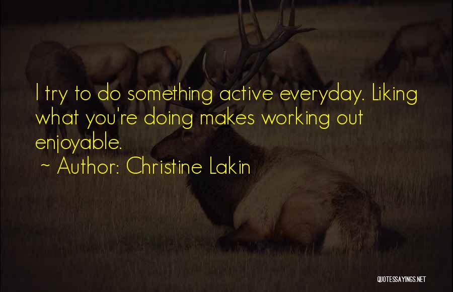 Christine Lakin Quotes: I Try To Do Something Active Everyday. Liking What You're Doing Makes Working Out Enjoyable.