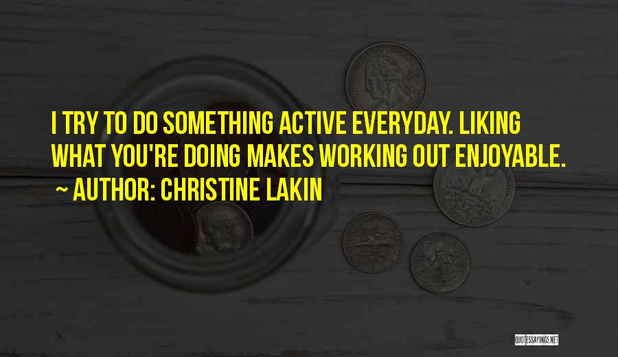 Christine Lakin Quotes: I Try To Do Something Active Everyday. Liking What You're Doing Makes Working Out Enjoyable.