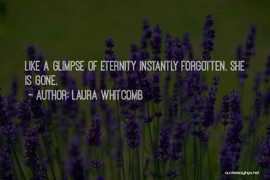 Laura Whitcomb Quotes: Like A Glimpse Of Eternity Instantly Forgotten. She Is Gone.