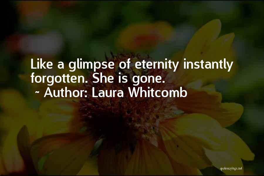 Laura Whitcomb Quotes: Like A Glimpse Of Eternity Instantly Forgotten. She Is Gone.