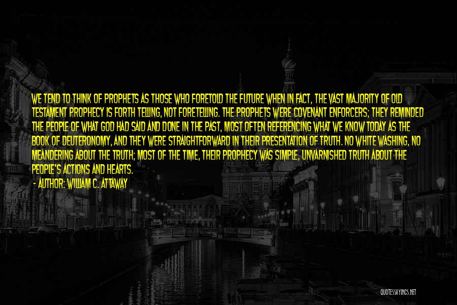 William C. Attaway Quotes: We Tend To Think Of Prophets As Those Who Foretold The Future When In Fact, The Vast Majority Of Old