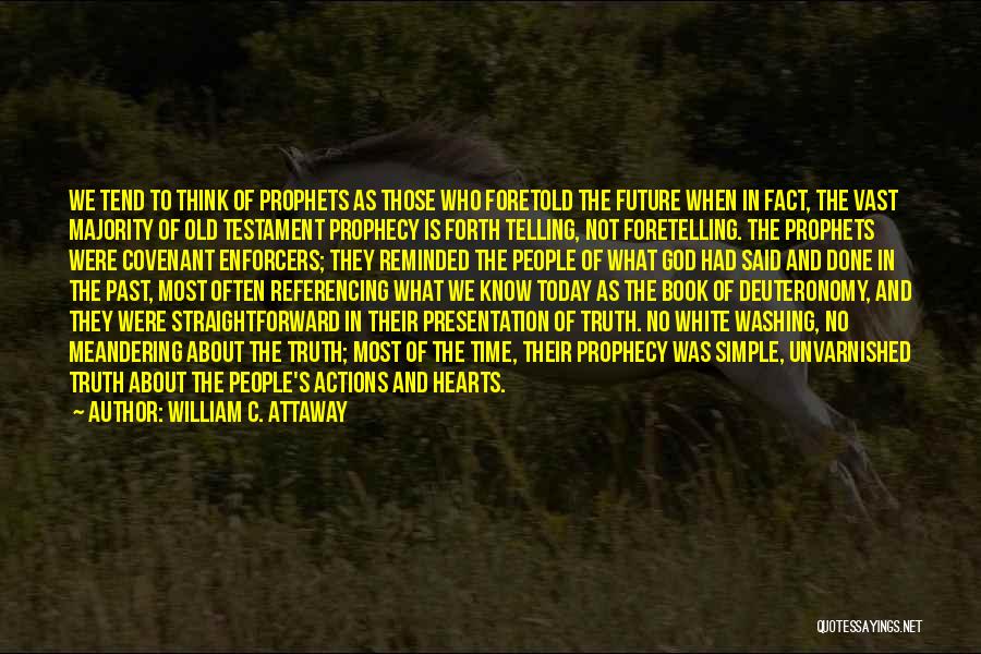 William C. Attaway Quotes: We Tend To Think Of Prophets As Those Who Foretold The Future When In Fact, The Vast Majority Of Old