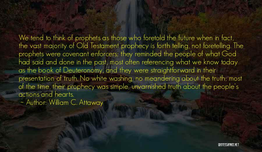 William C. Attaway Quotes: We Tend To Think Of Prophets As Those Who Foretold The Future When In Fact, The Vast Majority Of Old